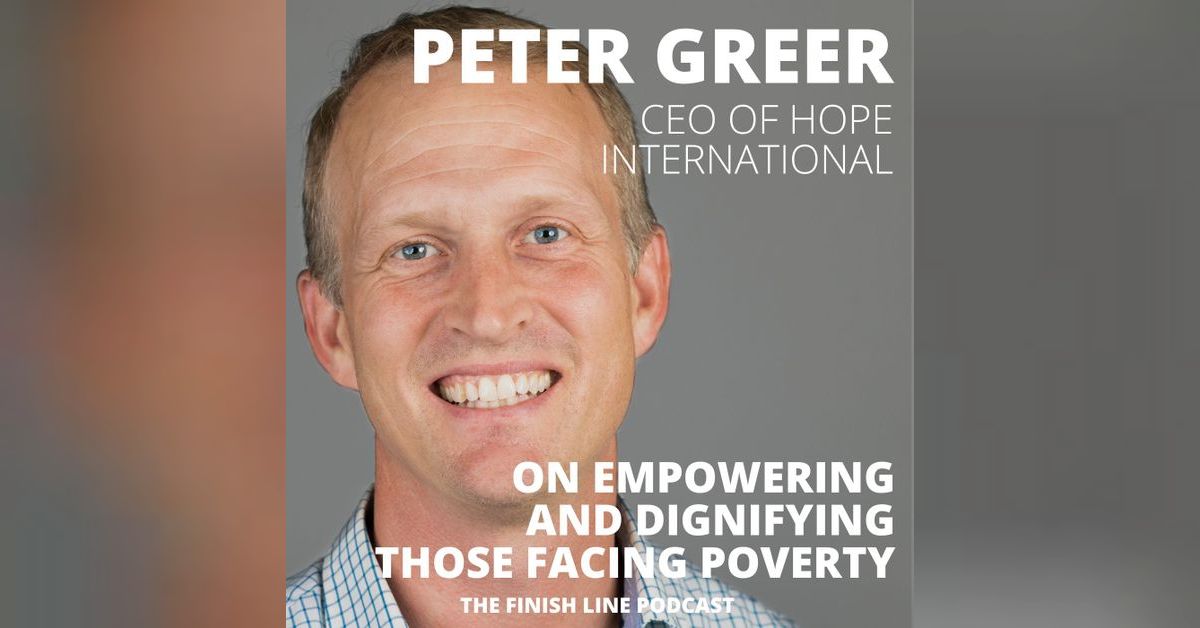 Peter Greer, CEO of Hope International, on Empowering and Dignifying