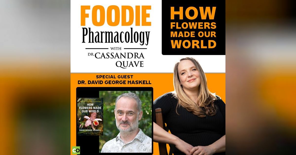 George Haskell How Flowers Made Our World with Dr. David George Haskell | Foodie ...