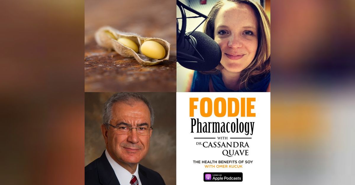 Yo Soy! The Health Benefits of Soy with Dr. Omer Kucuk Foodie Pharmacology Podcast