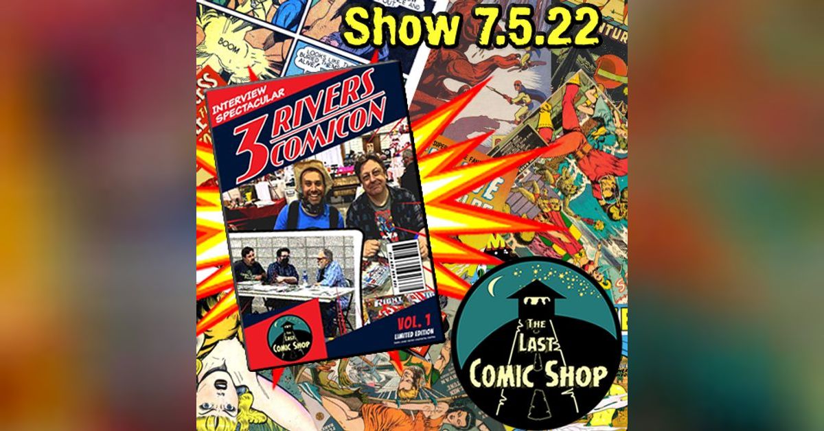 Show 7.5.22: 3 Rivers ComicCon Interviews | The Last Comic Shop Podcast