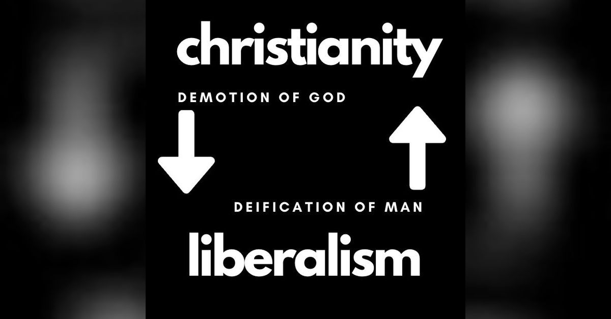 Christianity and Liberalism Part 2: Demotion of God and Deification of ...