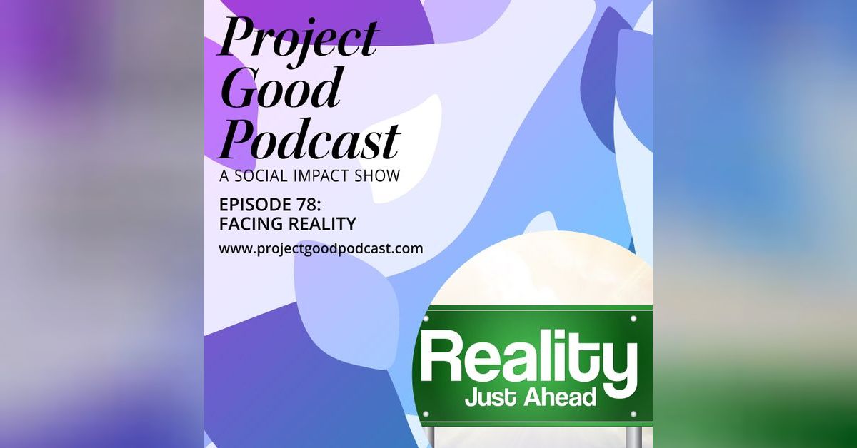 Project Resality Facing Reality | Project Good Podcast