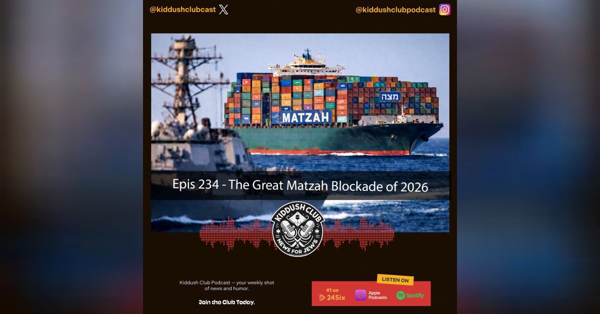 Epis 235 - The Great Matzah Blockade of 2026 | Kiddush Club - News for Jews