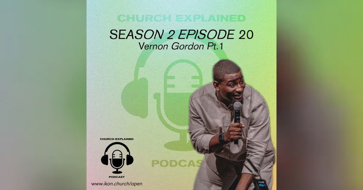 CEP SEASON TWO EP: 20 - WITH GUEST VERNON GORDON | Church Explained