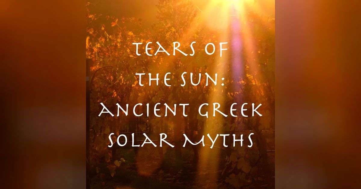 Tears of the Sun: Helios, the Heliades, and Other Ancient Greek Solar ...