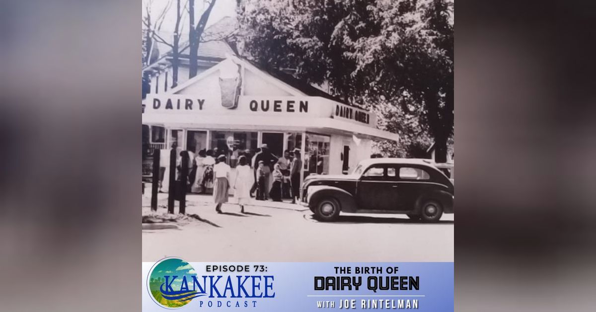 73 The Birth of Dairy Queen with Joe Rintelman Kankakee Podcast