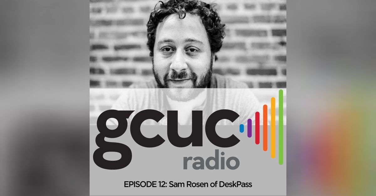 Episode 12 - Sam Rosen of DeskPass | GCUC Podcast - Coworking ...