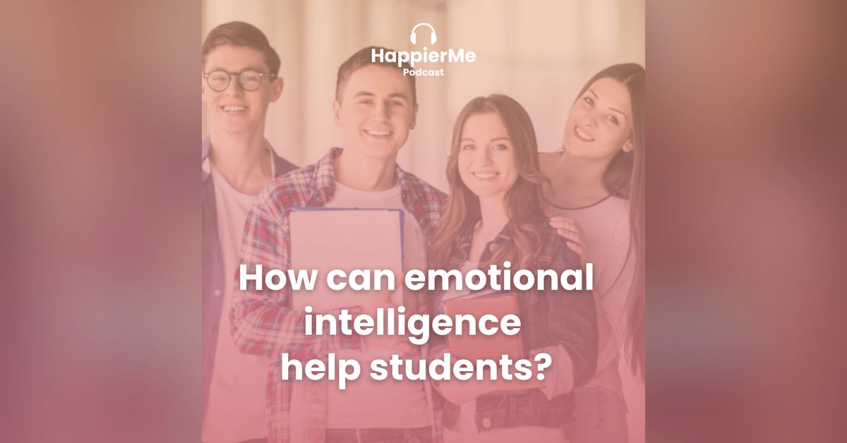 How can emotional intelligence help students | HappierMe Podcast ...