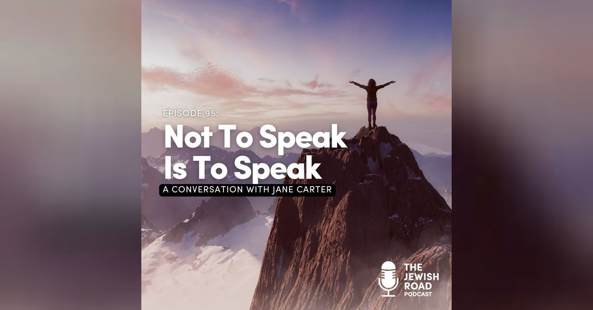 Not To Speak Is To Speak with Jane Carter | The Jewish Road Podcast