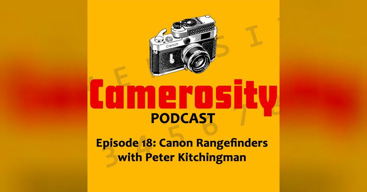Episode 18: Canon Rangefinders with Peter Kitchingman | Camerosity