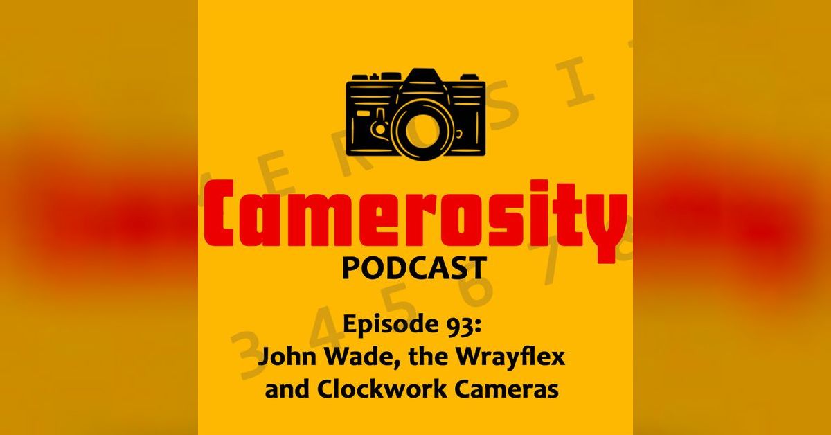 Episode 93: John Wade, Wrayflex and Clockwork Cameras | Camerosity
