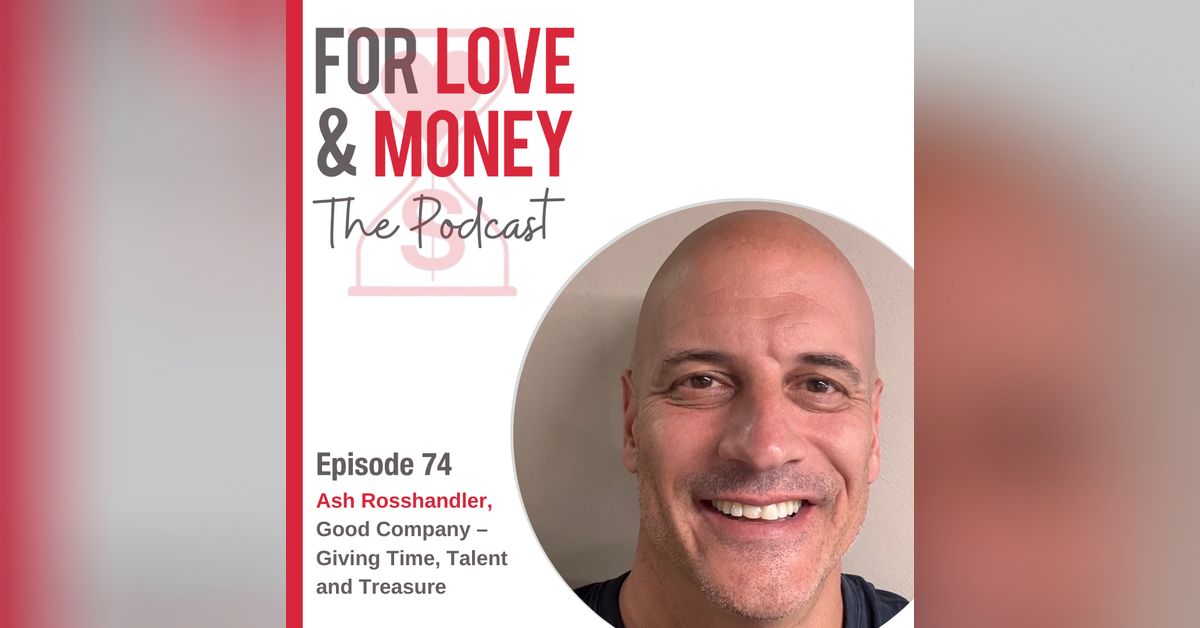 For Love & Money Podcast - Ep 74 Ash Rosshandler: Giving Time, Talent ...