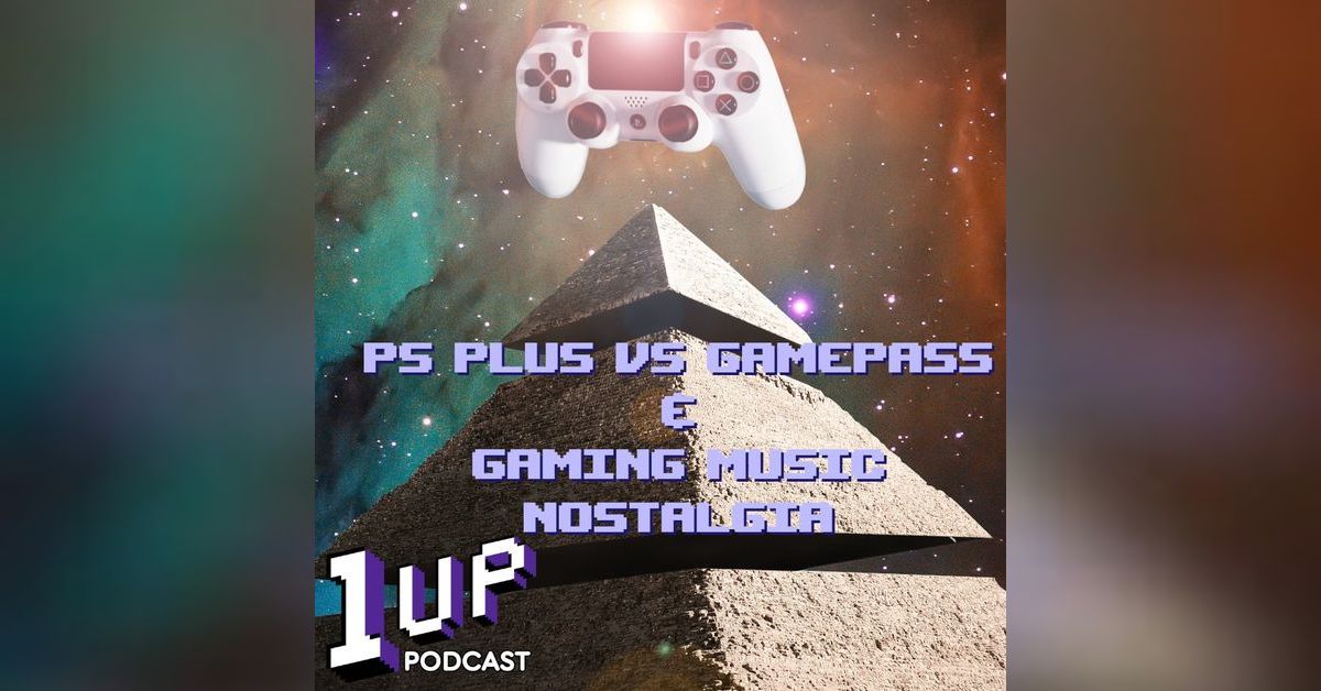 Ep. 62 - PS Plus vs GamePass & Gaming Music Nostalgia | The 1UP Podcast