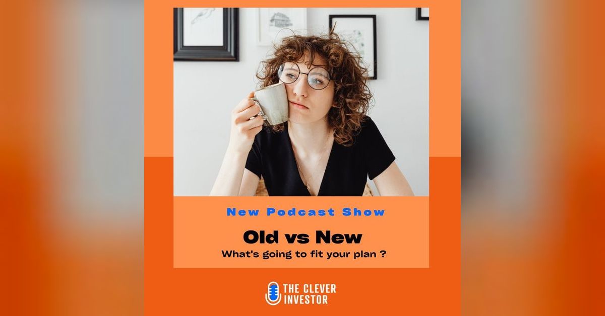 Old v New What’s going to fit your plan? The Clever Investor Podcast