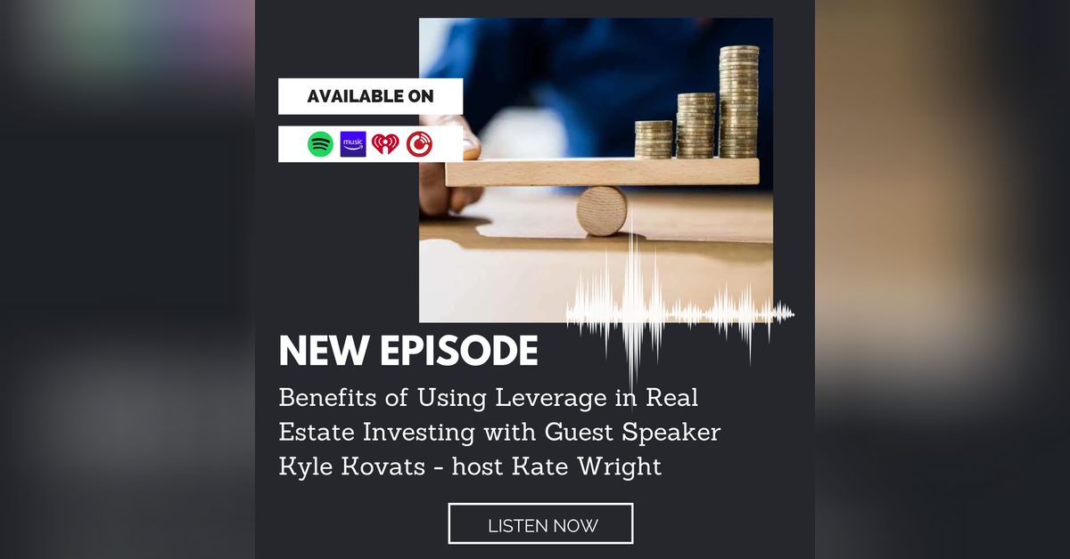 Benefits of Using Leverage in Real Estate Investing With Guest Speaker
