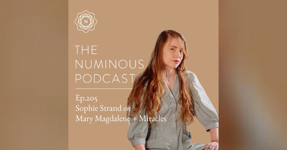 TNP205 Sophie Strand on Mary Magdalene + Miracles | The Numinous