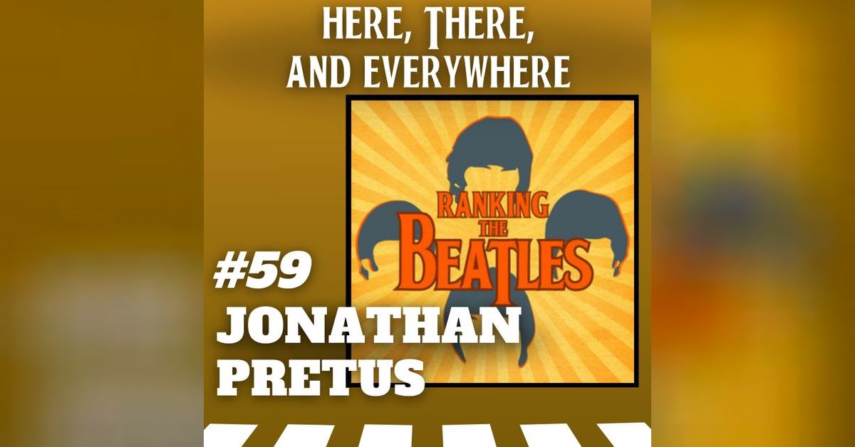 Ep. 59 - Jonathan Pretus (Ranking The Beatles) | Here, There, and ...