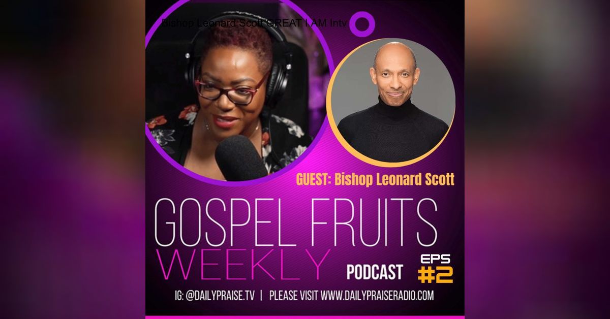 Leonard Scott GREAT I AM Intv GOSPEL FRUITS WEEKLY PODCAST