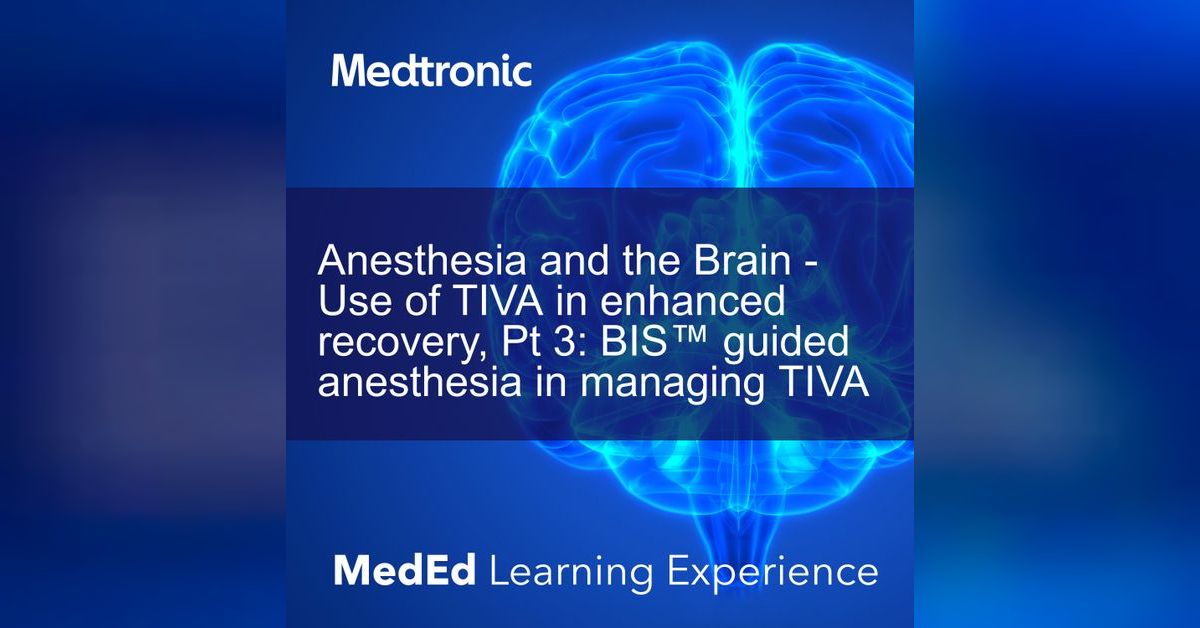Anesthesia and the Brain Use of TIVA in enhanced recovery, Pt 3 BIS