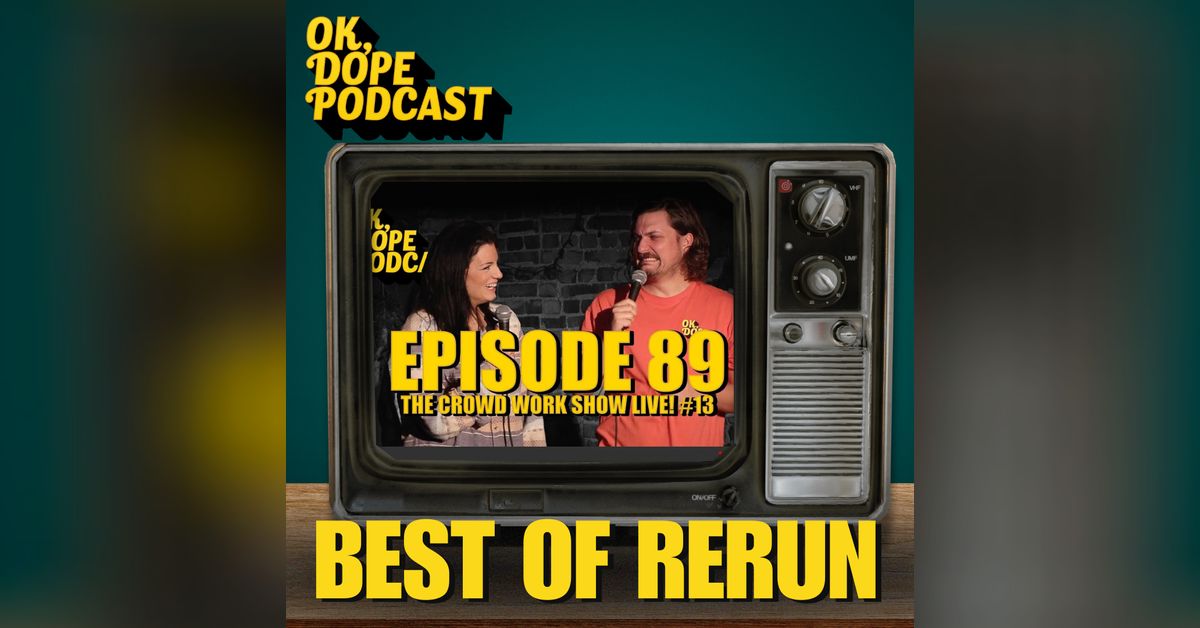 Best of Rerun: Crowd Work Show Live #13 | OK, DOPE Podcast
