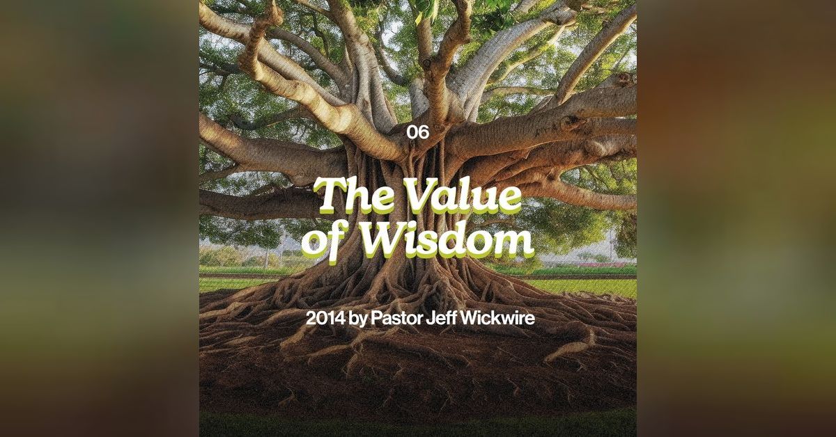04.08.2025 - 06 - The Value of Wisdom Part 2 By Pastor Jeff Wickwire ...
