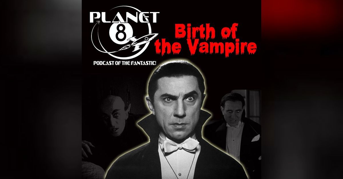 Episode 126: Birth of the Vampire | Planet 8 Podcast
