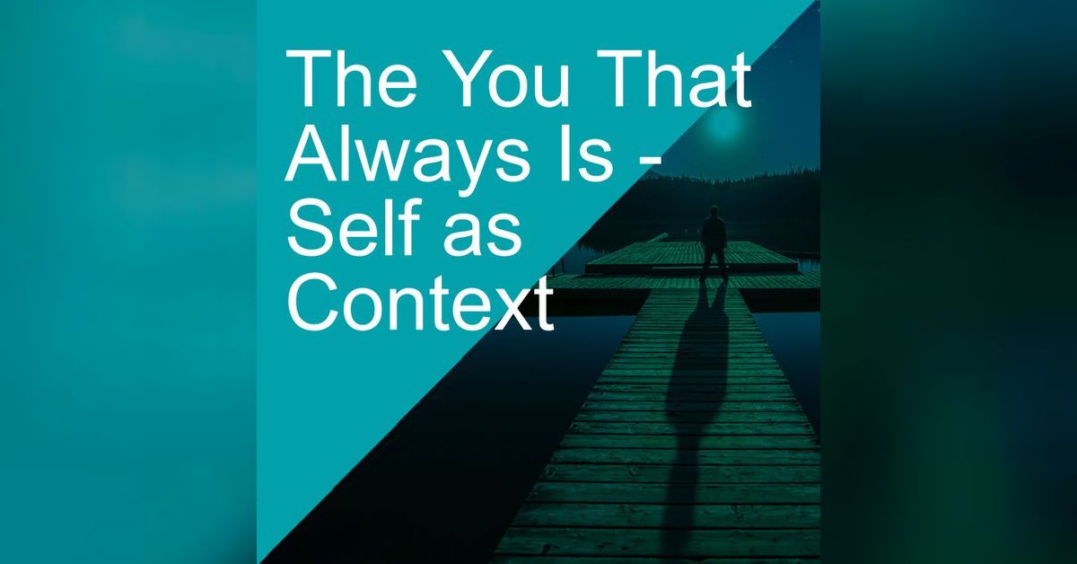 The You That Always Is Self as Context Build Your Tomorrow