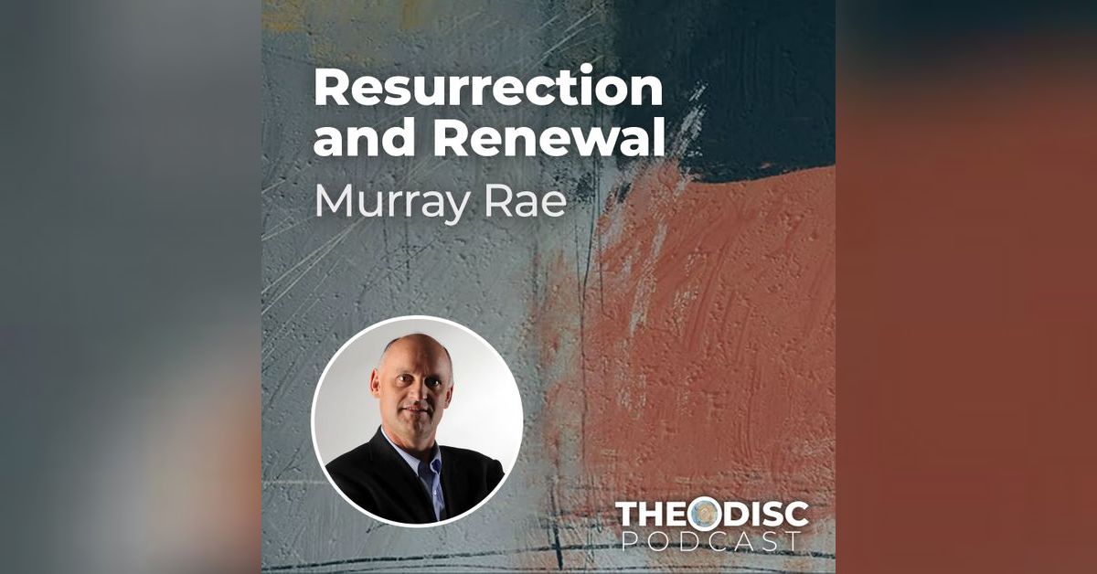 Murray Rae - Resurrection and Renewal | TheoDisc Podcast