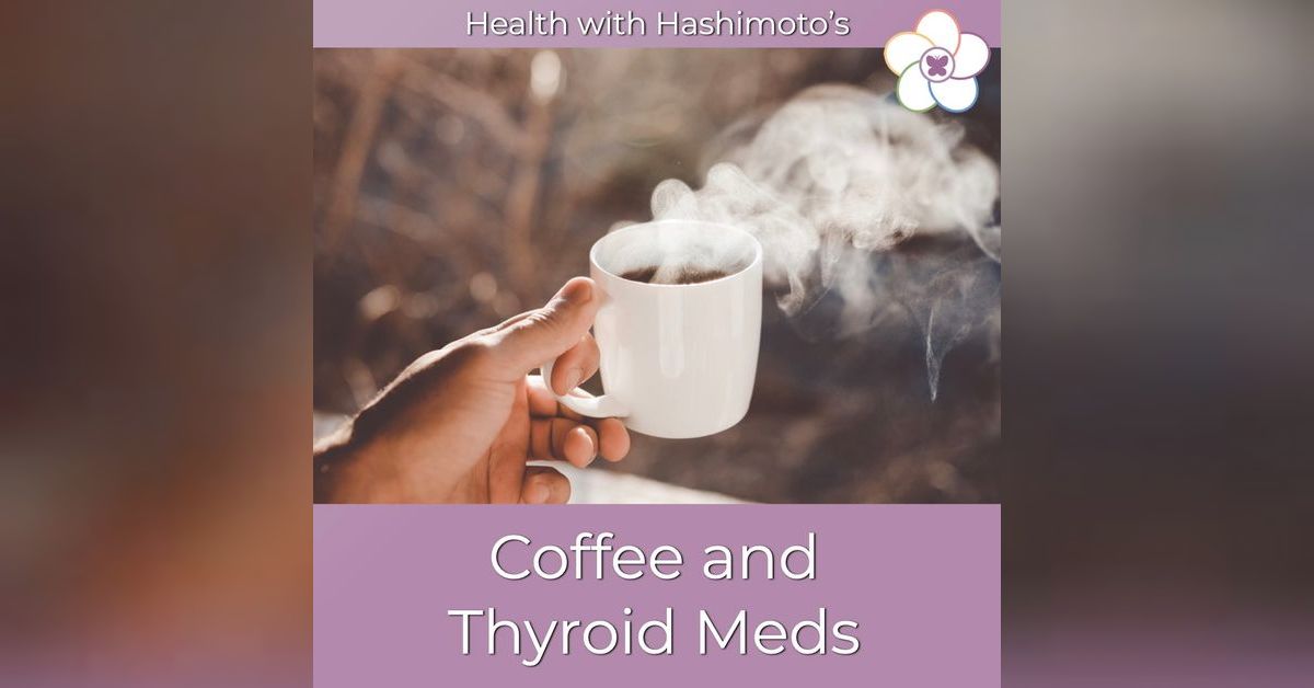 067 // Coffee and Thyroid Meds Health with Hashimoto’s, Autoimmune