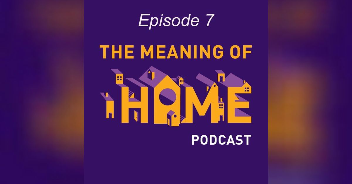 The Meaning of Home Episode 7 The Meaning of Home Podcast