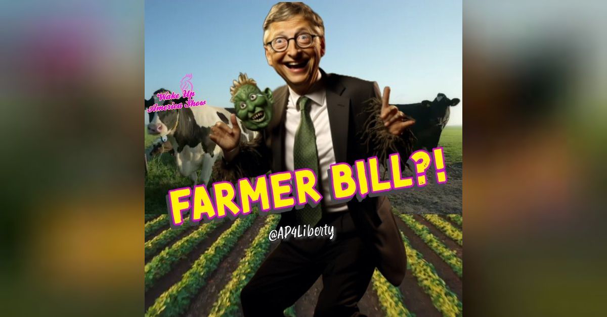Why’s Bill Gates Buying Up All The Farmland? The Wake Up America Show