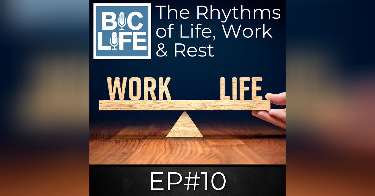 Ep.010 The Rhythms of Life, Work, and Rest | BIC Life Podcast