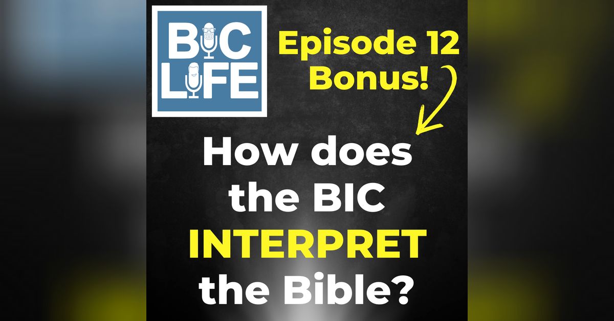 Ep. 012 (Bonus!) - How does the BIC interpret the Bible? | BIC Life Podcast
