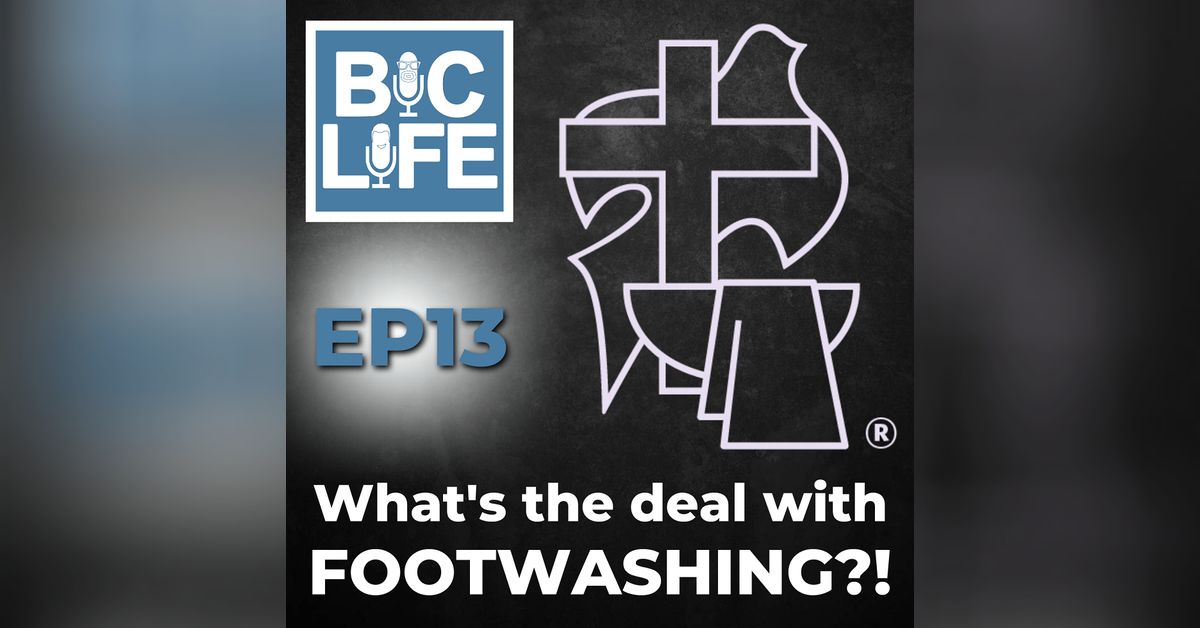 Ep. 013 What’s the deal with FOOTWASHING?! | BIC Life Podcast