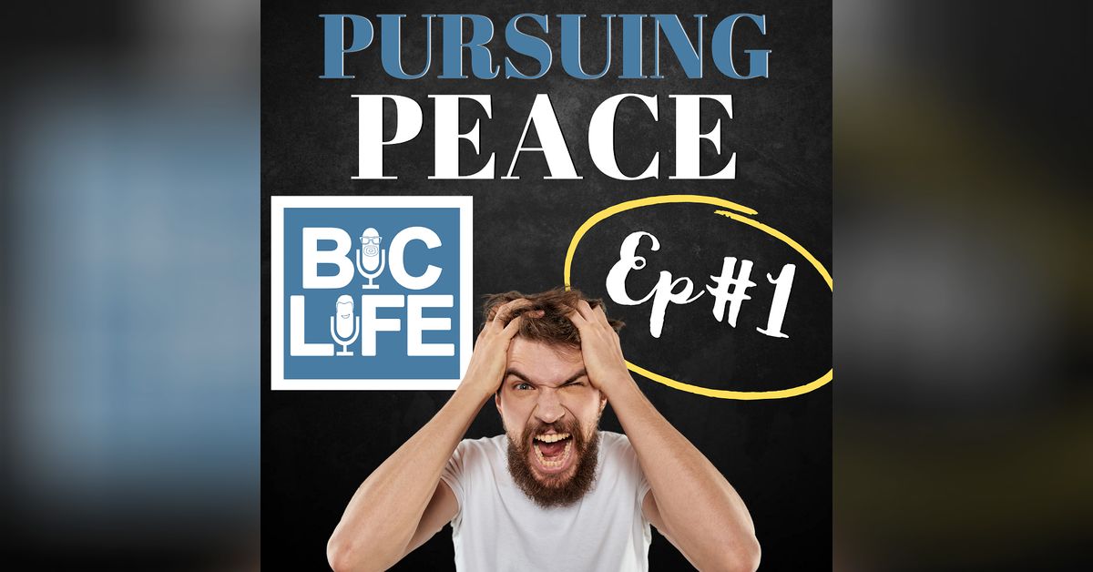Ep. 001 Pursuing Peace | BIC Life Podcast