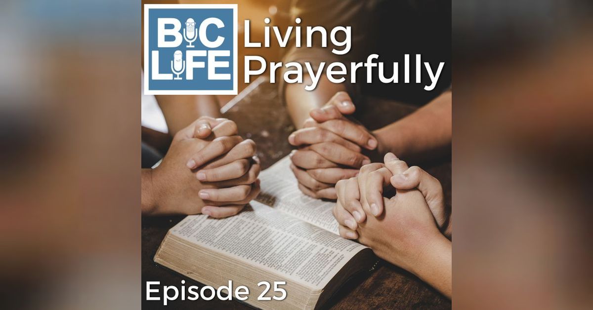 Ep. 025 Living Prayerfully | BIC Life Podcast