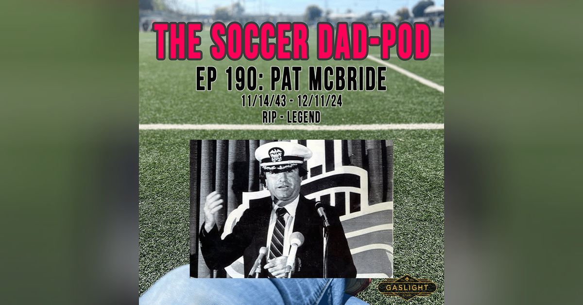 Episode 190: Pat McBride | R.I.P. - Legend | THE Soccer Dad-Pod