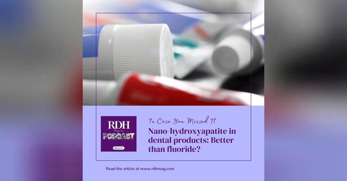 ICYMI Nanohydroxyapatite in dental products Better than fluoride