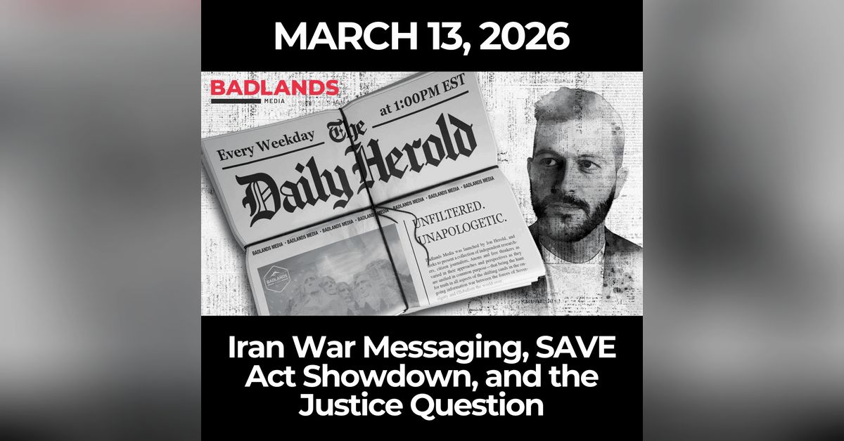 The Daily Herold: 3/13/26 - Iran War Messaging, SAVE Act Showdown, and ...
