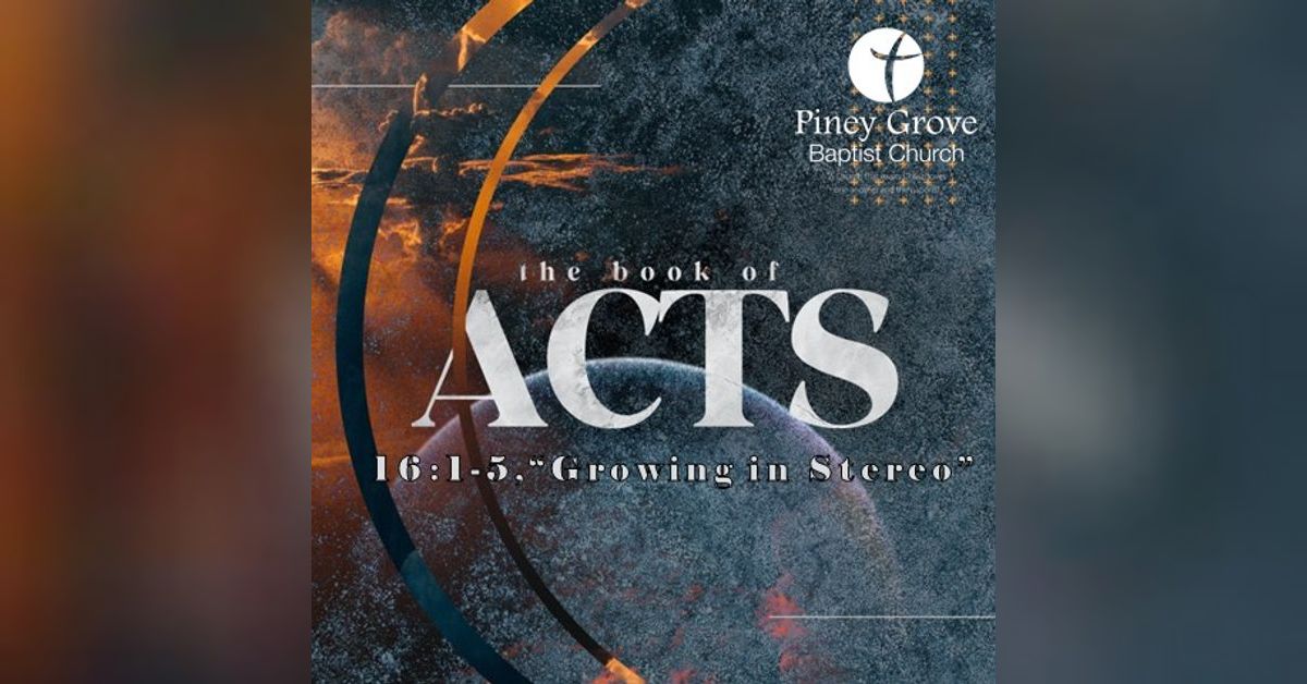 Acts 16 1 5 Growing In Stereo Piney Grove Baptist Church acts-16-1-5-growing-in-stereo-piney-grove-baptist-church