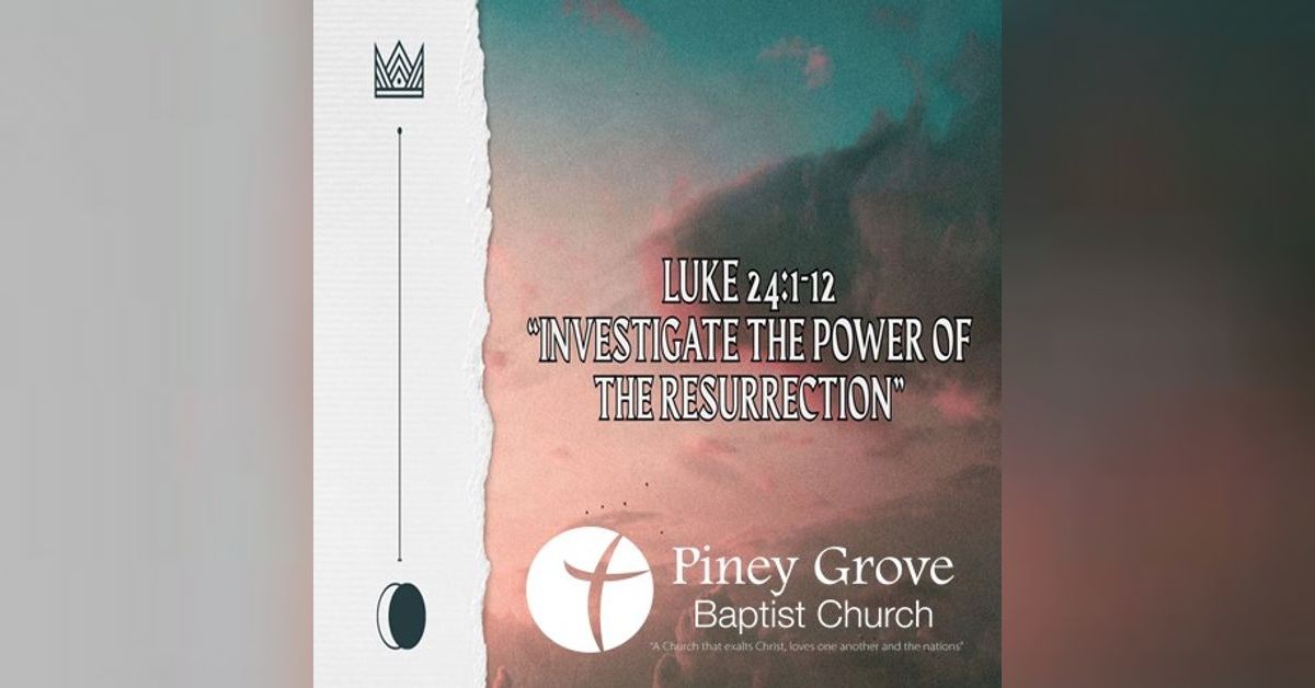 Investigate The Resurrection Luke 24 1 12 Piney Grove Baptist Church investigate-the-resurrection-luke-24-1-12-piney-grove-baptist-church