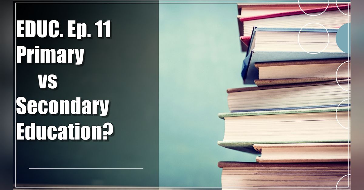 EDUC Ep. 11 Primary vs Secondary Education | Brandon’s Commentary