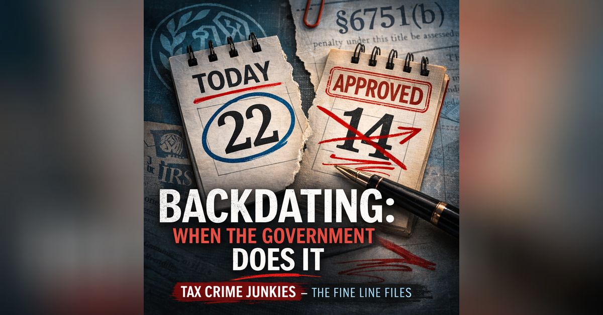 The Fine Line Files When the Government Backdates | Tax Crime Junkies