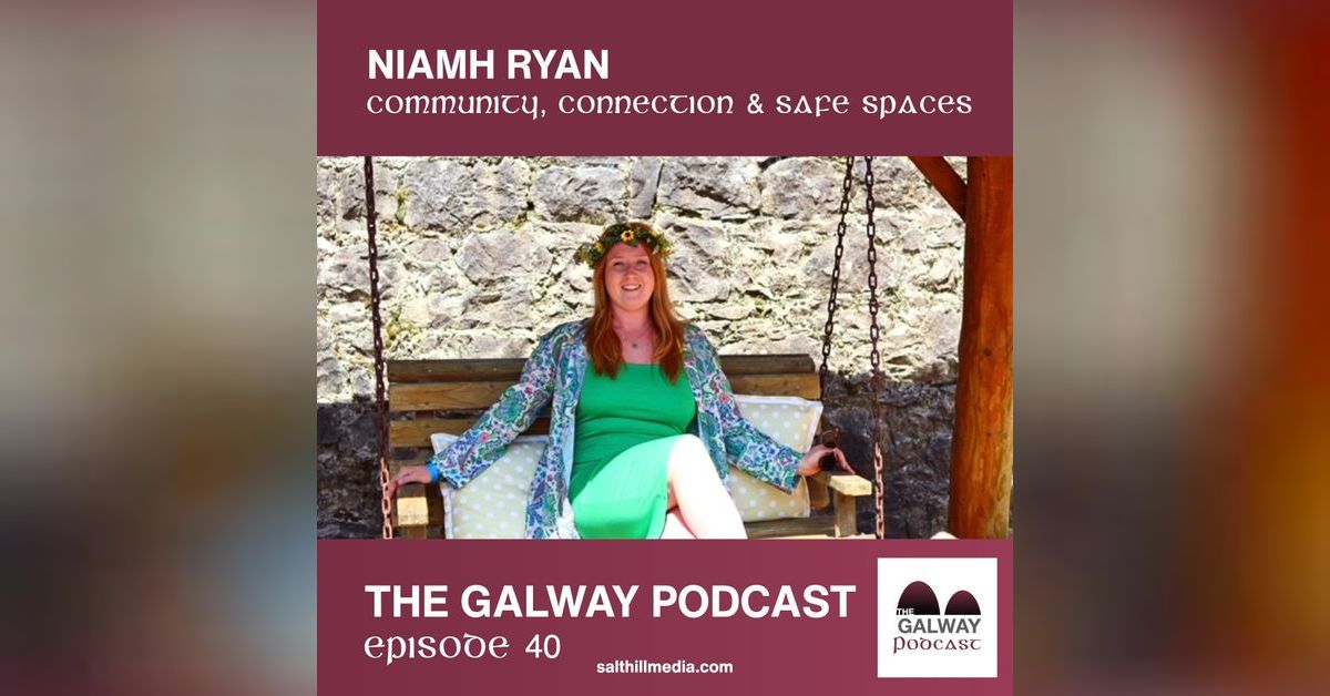 40. Niamh Ryan Community, Connection & Safe Spaces The Galway Podcast