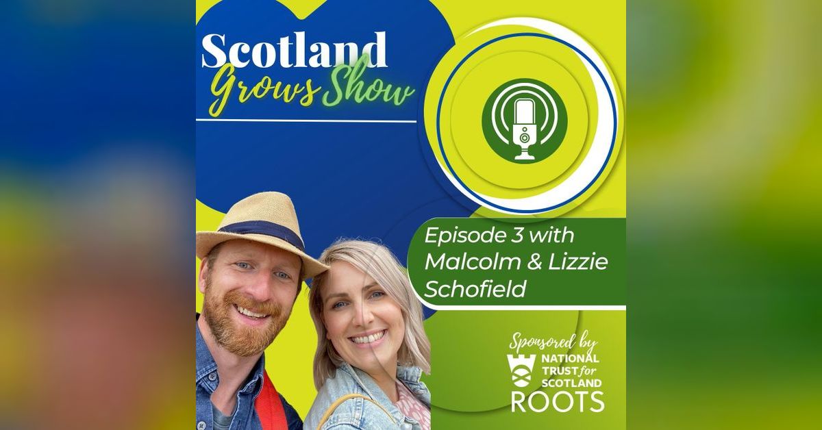 Scotland Grows Show S1E03, with Lizzie and Malcolm Schofield of