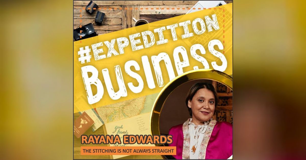 Rayana Edwards - The Stitching is not always Straight | Expedition Business