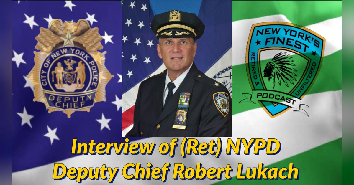 Interview of (Ret) NYPD Deputy Chief Robert Lukach | New York’s Finest ...