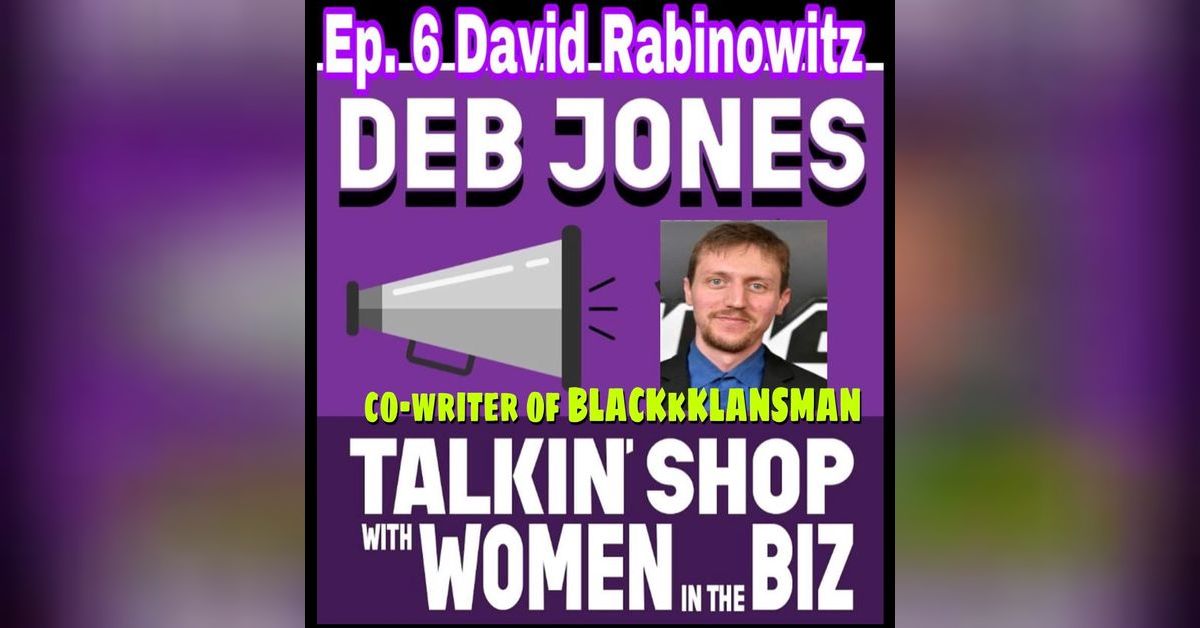 Ep. 6 - David Rabinowitz - Co-writer of BLACKkKLANSMAN | Deb Jones ...