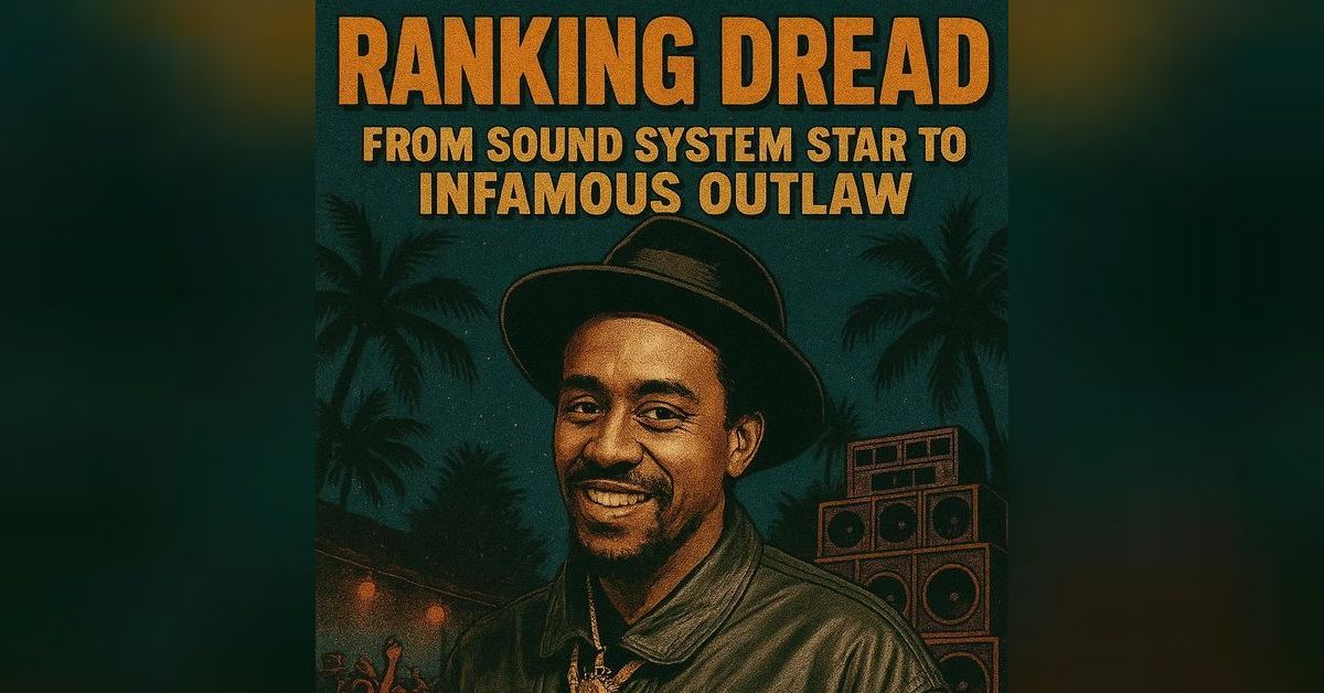 Ranking Dread: From Sound System Star to Infamous Outlaw