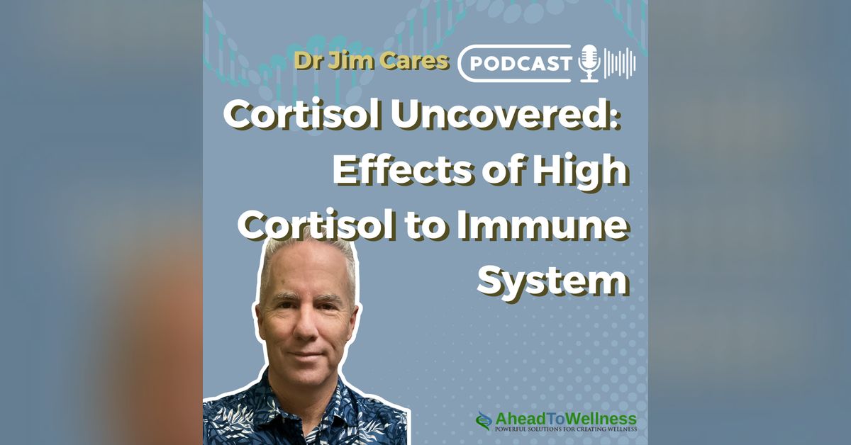 Episode 31: Effects of High Cortisol to Immune System | Dr. Jim Cares